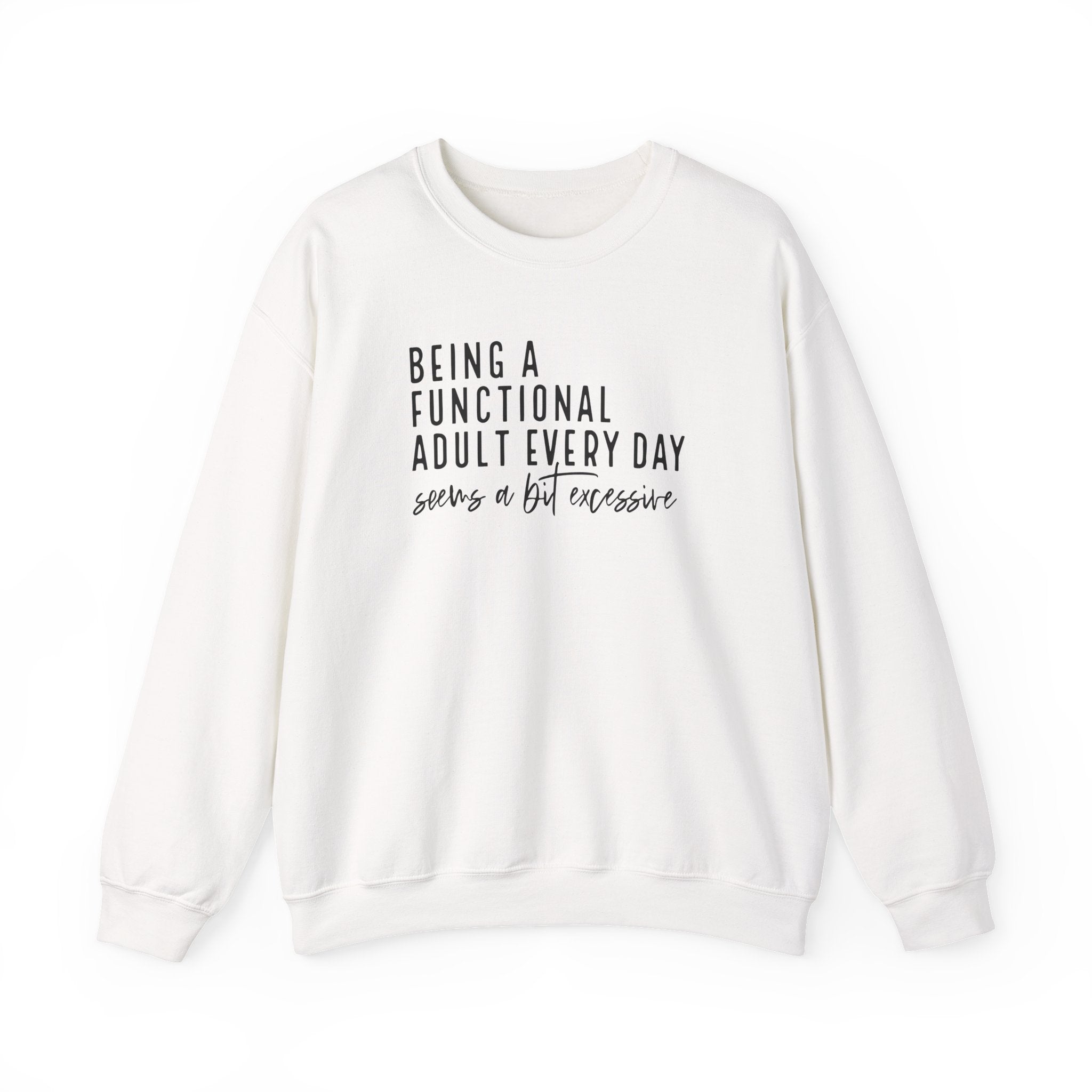 Being a Functional Adult Every Day Seems a Bit Excessive – Gildan Crewneck Sweatshirt