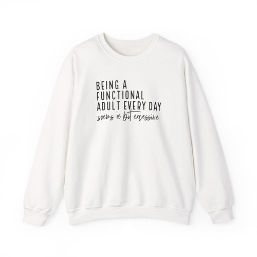 Being a Functional Adult Every Day Seems a Bit Excessive – Gildan Crewneck Sweatshirt